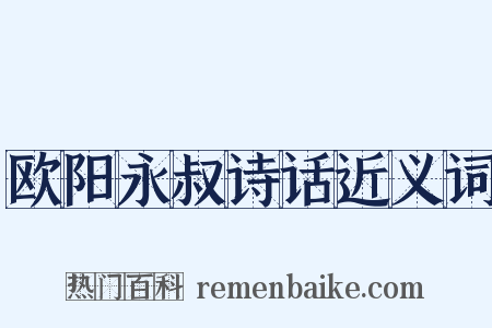 欧阳永叔诗话近义词是什么意思的图片